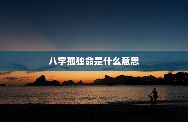 八字孤独命是什么意思