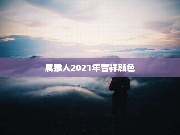 属猴人2021年吉祥颜色