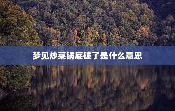 梦见炒菜锅底破了是什么意思