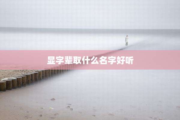 显字辈取什么名字好听