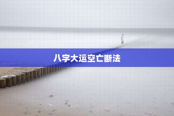 八字大运空亡断法