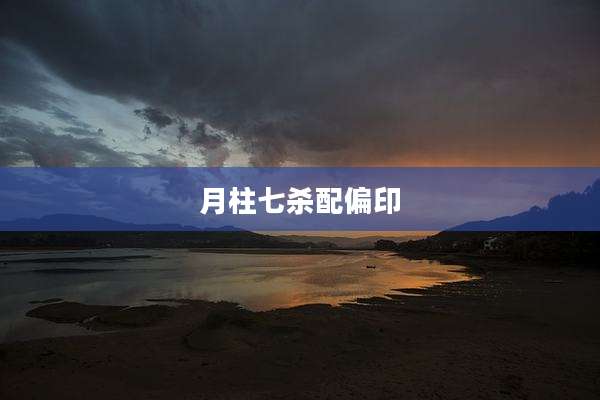 月柱七杀配偏印