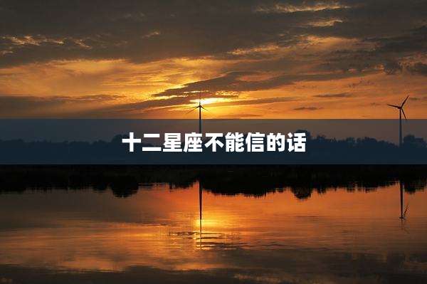 十二星座不能信的话