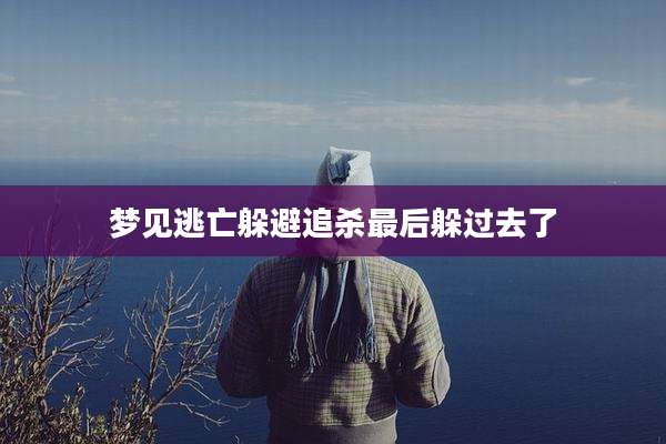 梦见逃亡躲避追杀最后躲过去了