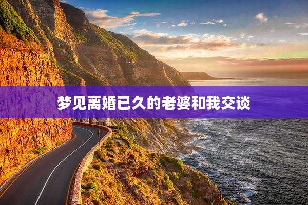 梦见离婚已久的老婆和我交谈