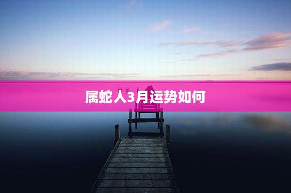 属蛇人3月运势如何