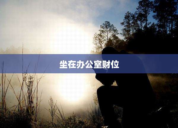 坐在办公室财位