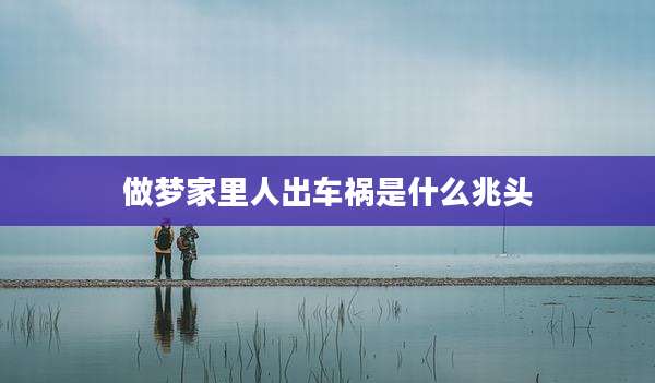 做梦家里人出车祸是什么兆头