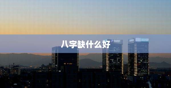 八字缺什么好