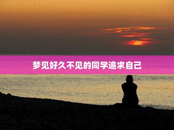 梦见好久不见的同学追求自己