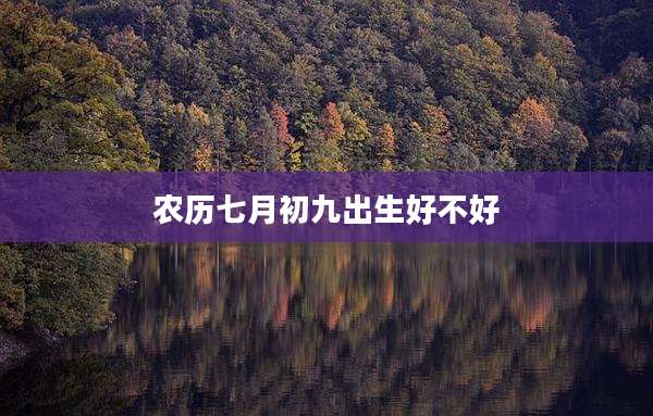 农历七月初九出生好不好