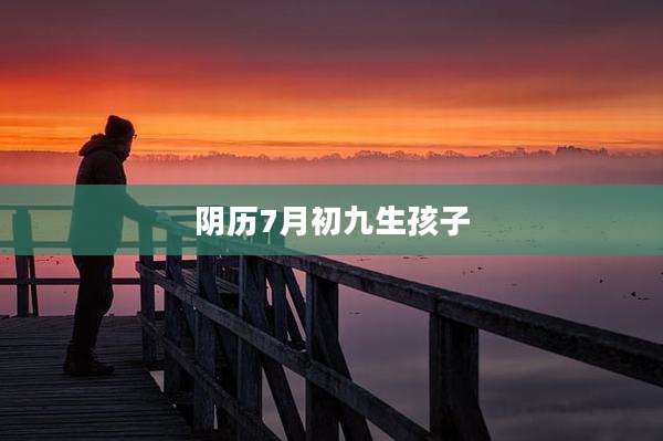 阴历7月初九生孩子