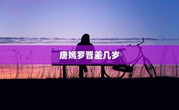 唐嫣罗晋差几岁