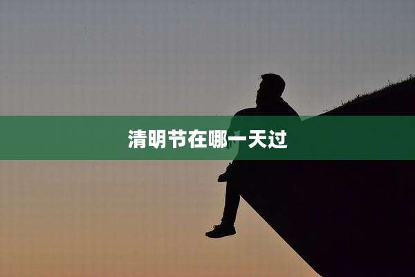 清明节在哪一天过