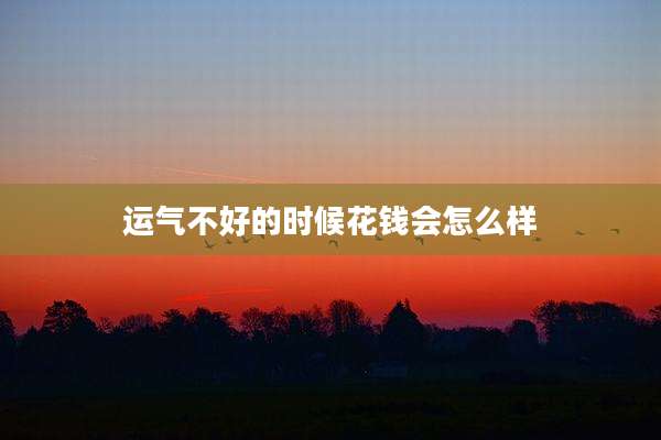 运气不好的时候花钱会怎么样