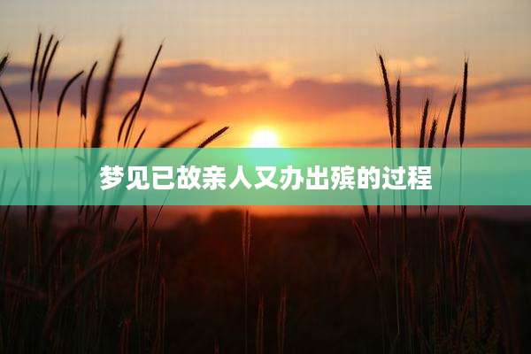 梦见已故亲人又办出殡的过程