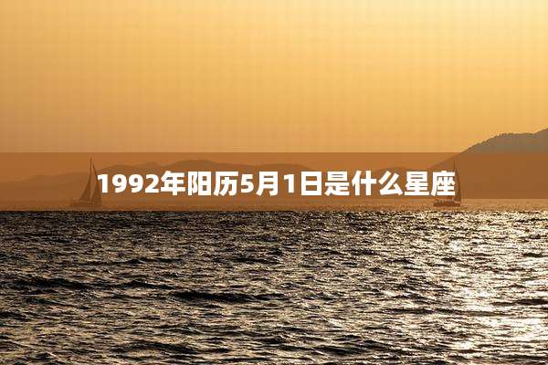 1992年阳历5月1日是什么星座