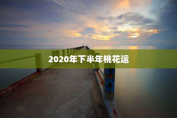 2020年下半年桃花运