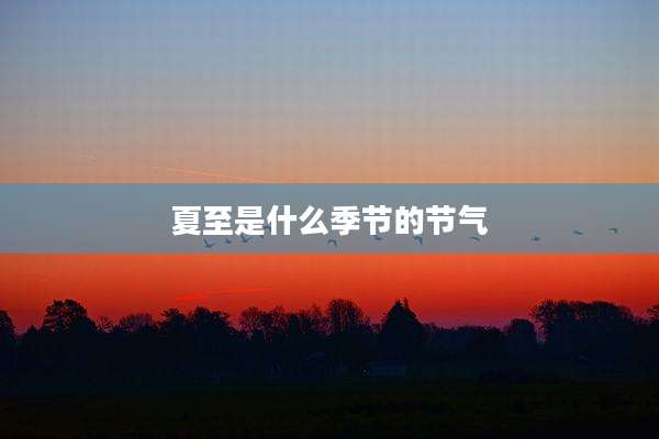 夏至是什么季节的节气