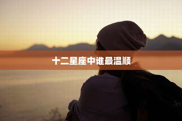 十二星座中谁最温顺
