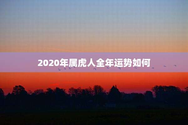 2020年属虎人全年运势如何