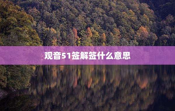 观音51签解签什么意思