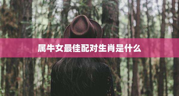 属牛女最佳配对生肖是什么