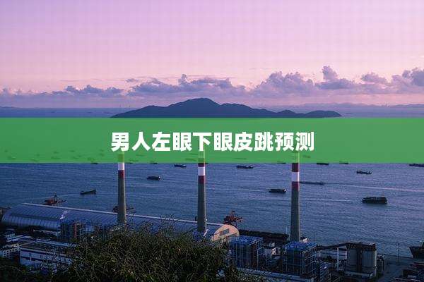 男人左眼下眼皮跳预测