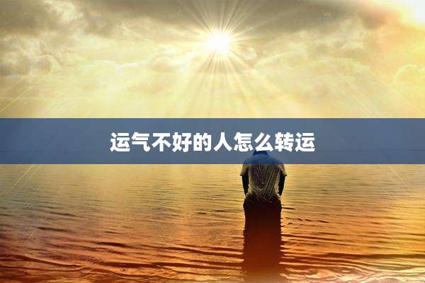 运气不好的人怎么转运