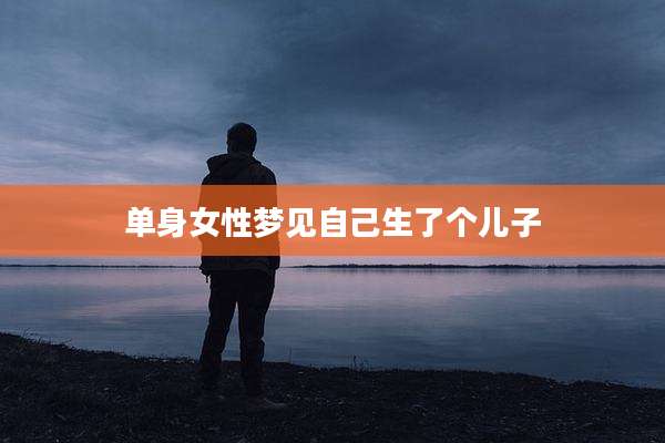 单身女性梦见自己生了个儿子