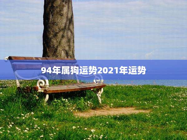 94年属狗运势2021年运势