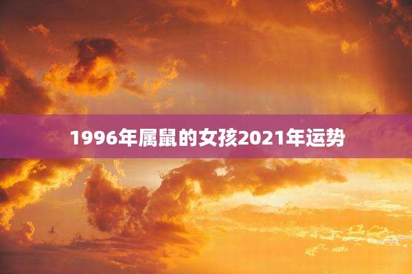 1996年属鼠的女孩2021年运势