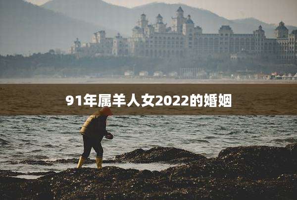91年属羊人女2022的婚姻