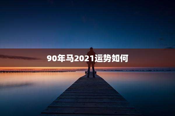90年马2021运势如何
