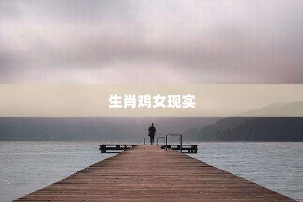 生肖鸡女现实