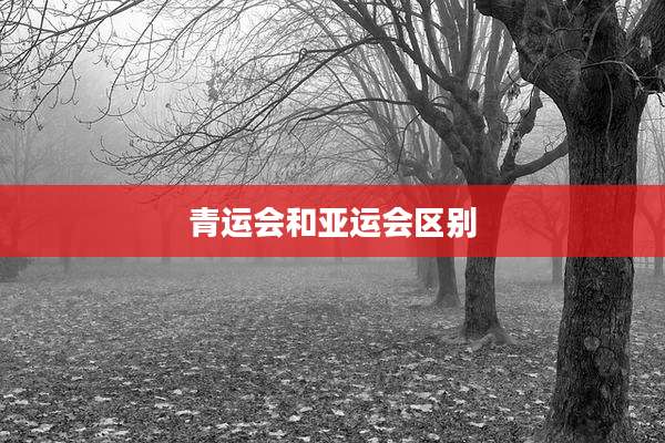 青运会和亚运会区别