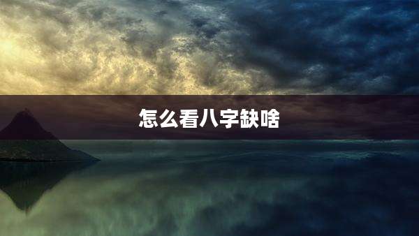 怎么看八字缺啥