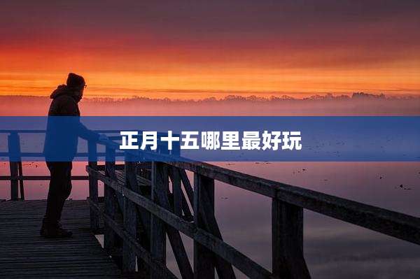 正月十五哪里最好玩