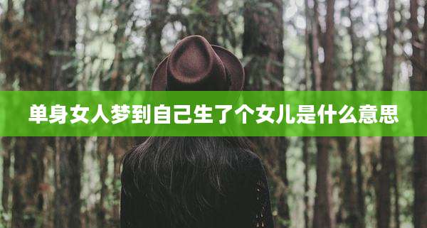 单身女人梦到自己生了个女儿是什么意思