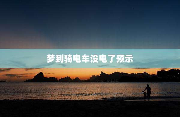 梦到骑电车没电了预示