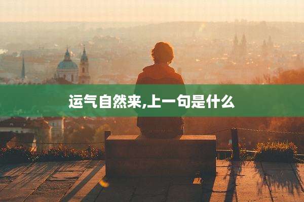 运气自然来,上一句是什么