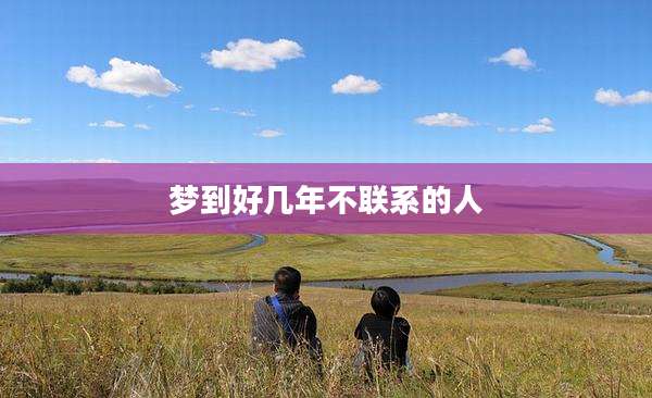 梦到好几年不联系的人