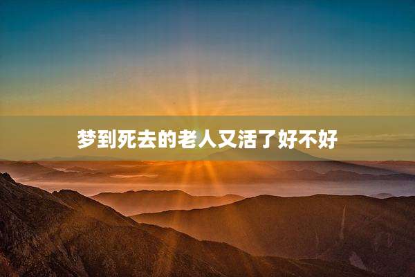 梦到死去的老人又活了好不好