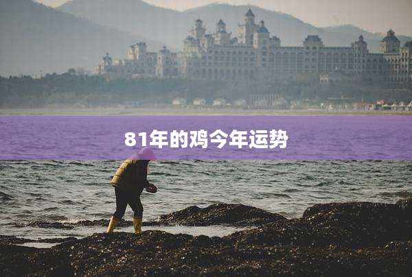 81年的鸡今年运势