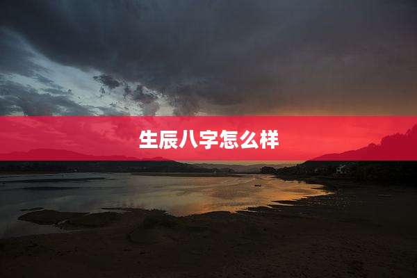 生辰八字怎么样