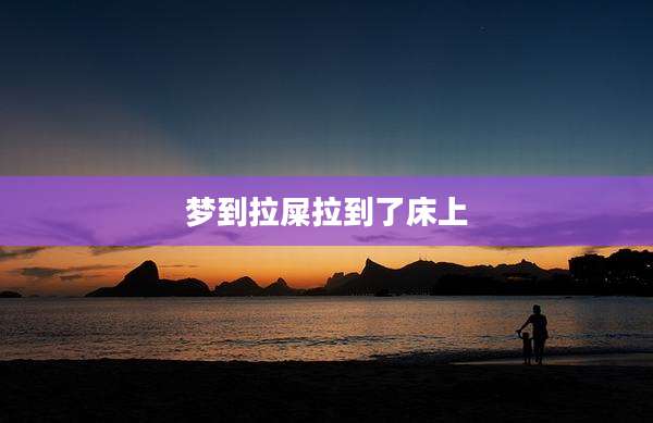 梦到拉屎拉到了床上