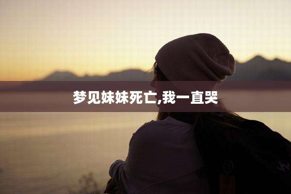 梦见妹妹死亡,我一直哭