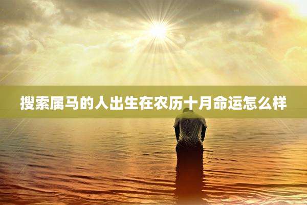 搜索属马的人出生在农历十月命运怎么样