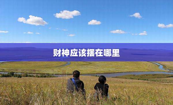 财神应该摆在哪里