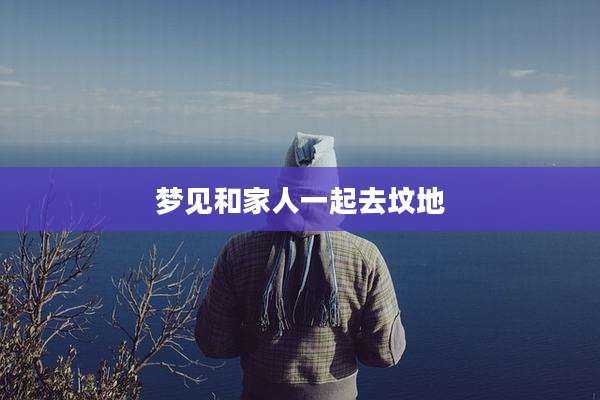 梦见和家人一起去坟地